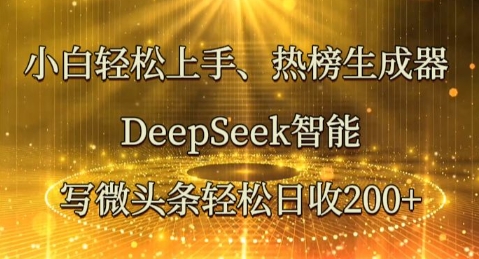 小白轻松上手热榜生成器，DeepSeek智能写微头条轻松日收2张-14号网创