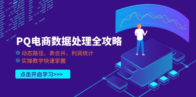 (14240期)PQ电商数据处理全攻略,动态路径、表合并、利润统计,实操教学快速掌握-14号网创