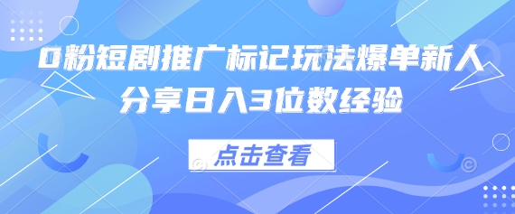 0粉短剧推广标记玩法爆单新人分享日入3位数经验-14号网创