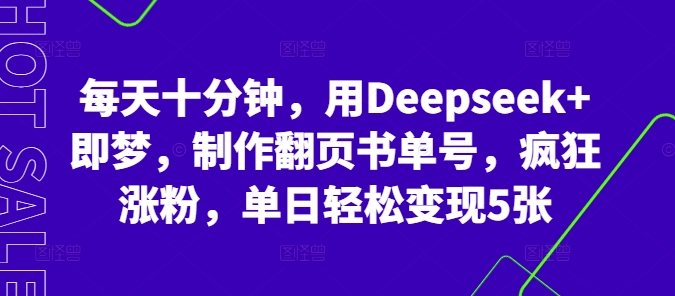 每天十分钟，用Deepseek+即梦，制作翻页书单号，疯狂涨粉，单日轻松变现5张-14号网创