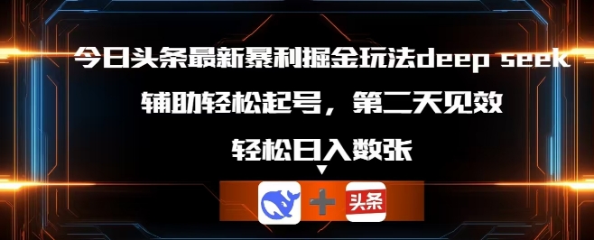 今日头条最新暴利掘金玩法deepseek,辅助轻松矩阵当天起号,第二天见收益,轻松日入数张-14号网创