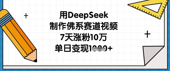 用DeepSeek制作佛系赛道视频,7天涨粉10万,单日变现1k-14号网创