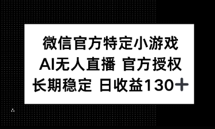视频号特定小游戏任务,AI无人直播官方授权不封号,长期稳定 日收益100+-14号网创