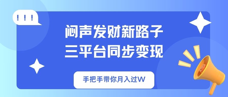 (14182期)闷声发财新路子!三平台同步变现,手把手带你月入过W-14号网创